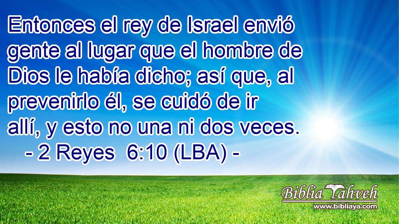 Entonces el rey de Israel envió gente al lugar que el hombre de Dios le había dicho; así que, al prevenirlo él, se cuidó de ir allí, y esto no una ni dos veces.