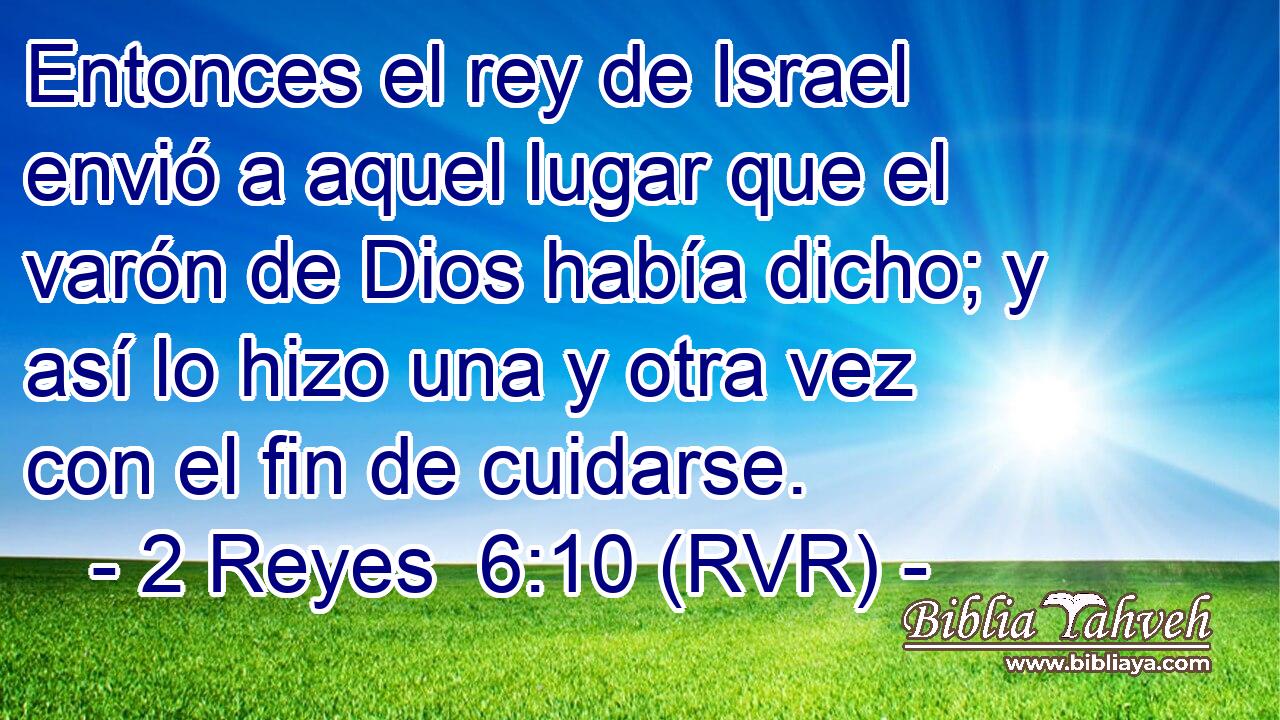 Entonces el rey de Israel envió a aquel lugar que el varón de Dios había dicho; y así lo hizo una y otra vez con el fin de cuidarse.