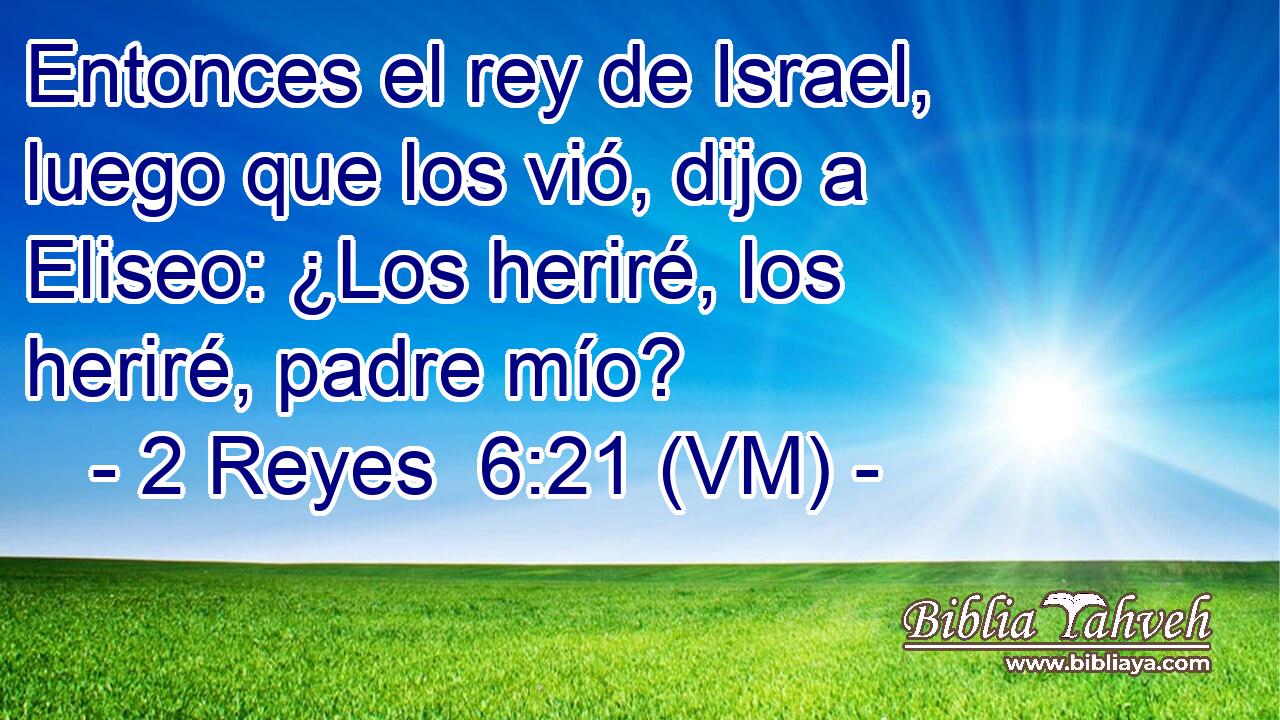  Entonces el rey de Israel, luego que los vió, dijo a Eliseo: ¿Los heriré, los heriré, padre mío? 