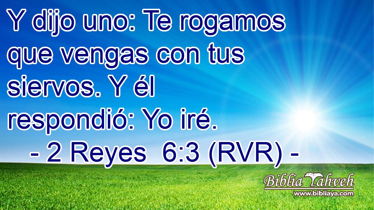 Y dijo uno: Te rogamos que vengas con tus siervos. Y él respondió: Yo iré.