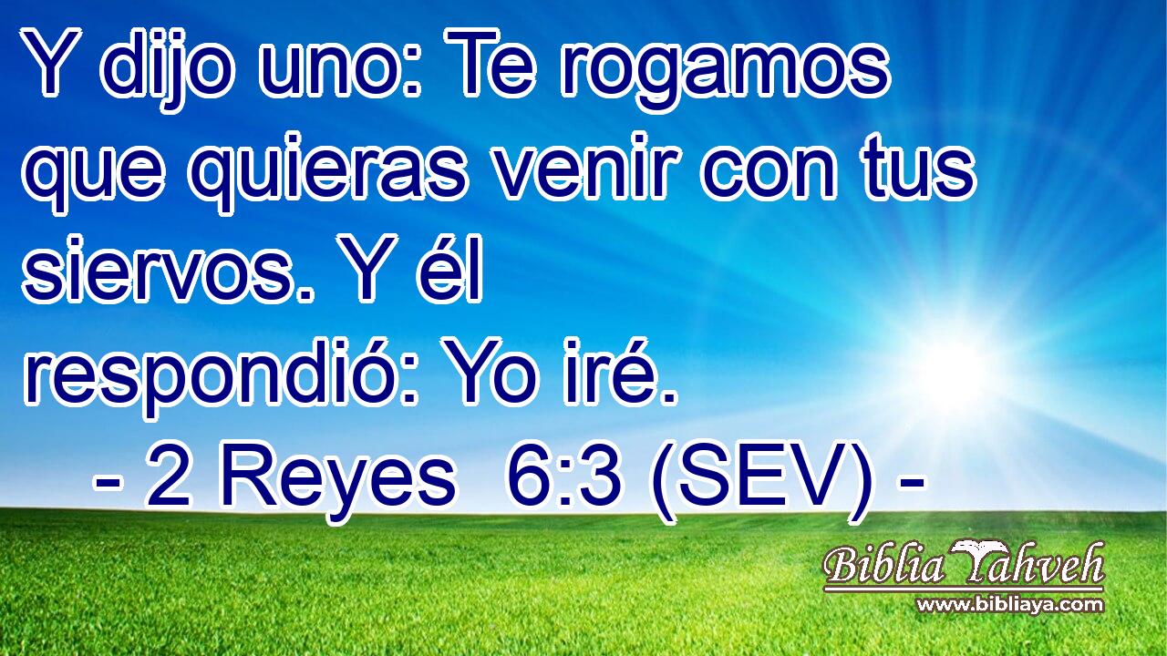 Y dijo uno: Te rogamos que quieras venir con tus siervos. Y él respondió: Yo iré.