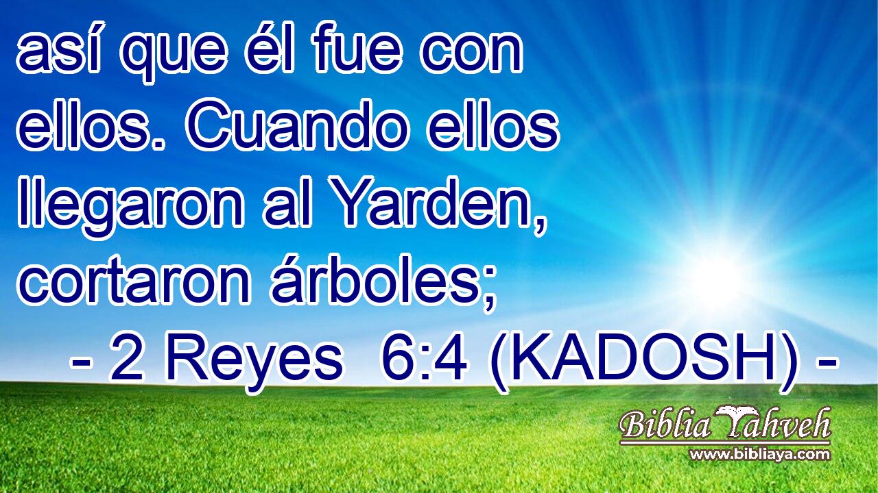  así que él fue con ellos. Cuando ellos llegaron al Yarden, cortaron árboles; 