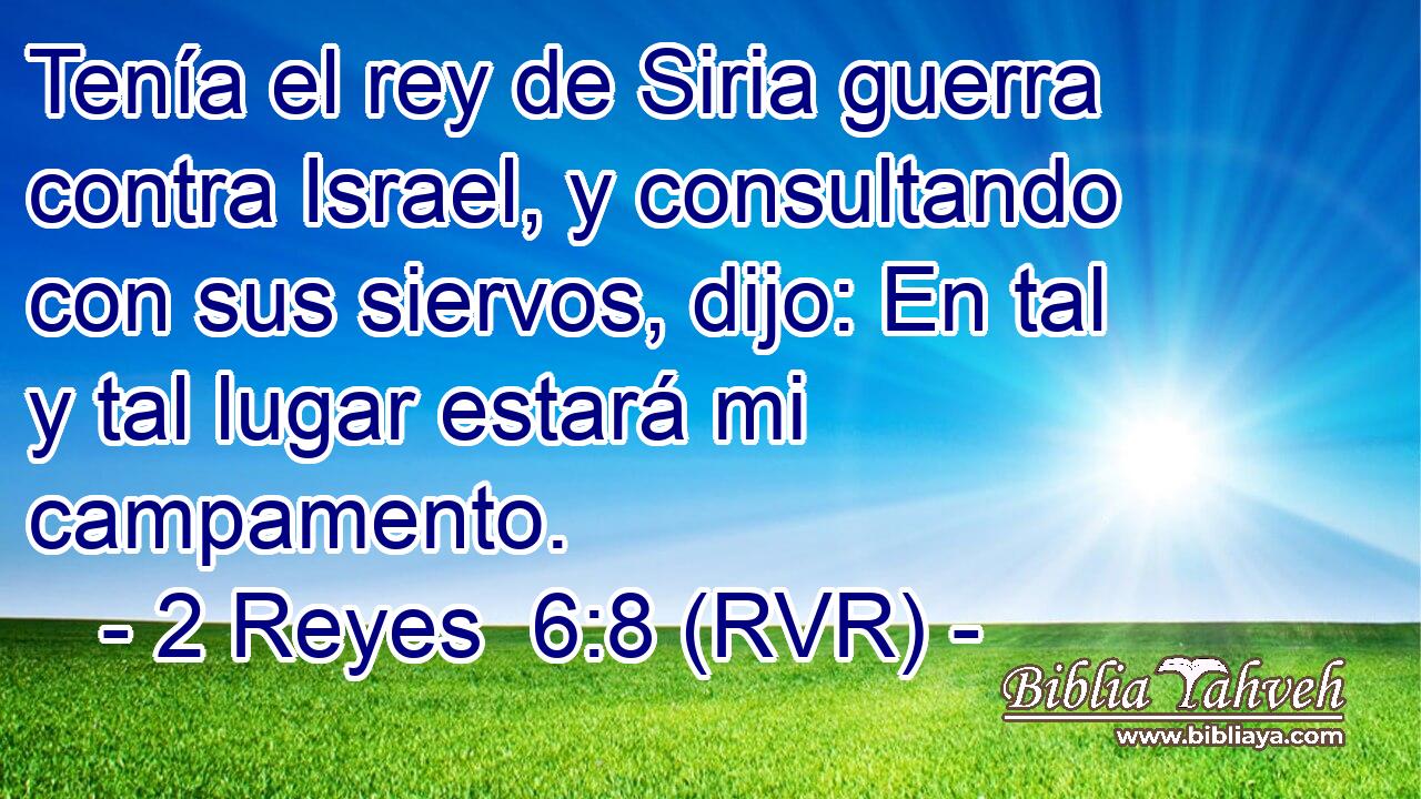 Tenía el rey de Siria guerra contra Israel, y consultando con sus siervos, dijo: En tal y tal lugar estará mi campamento.