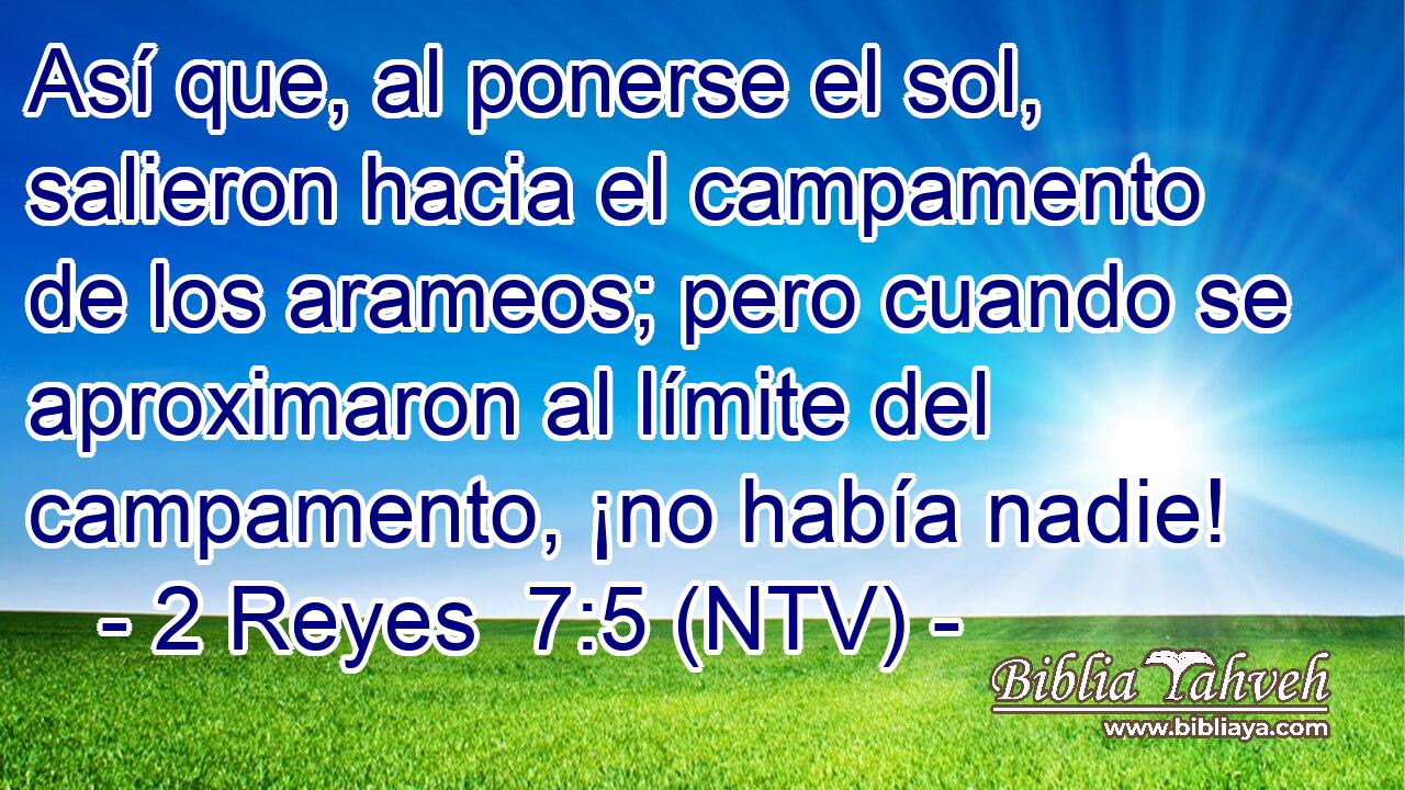 Así que, al ponerse el sol, salieron hacia el campamento de los arameos; pero cuando se aproximaron al límite del campamento, ¡no había nadie!