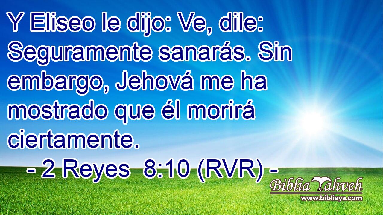 Y Eliseo le dijo: Ve, dile: Seguramente sanarás. Sin embargo, Jehová me ha mostrado que él morirá ciertamente.