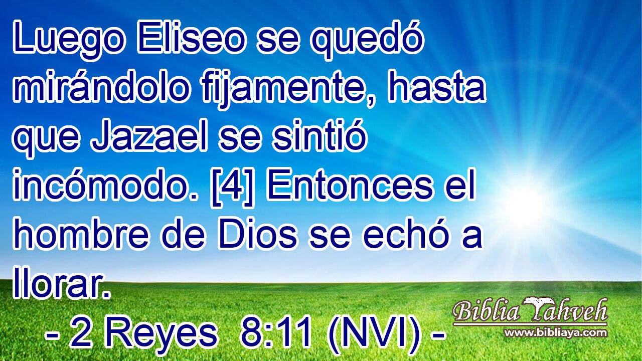  Luego Eliseo se quedó mirándolo fijamente, hasta que Jazael se sintió incómodo. [4] Entonces el hombre de Dios se echó a llorar. 