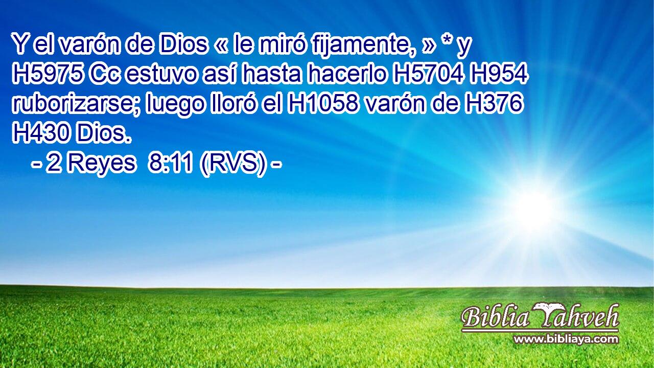 Y el varón de Dios « le miró fijamente, » * y H5975 Cc estuvo así hasta hacerlo H5704 H954 ruborizarse; luego lloró el H1058 varón de H376 H430 Dios. 