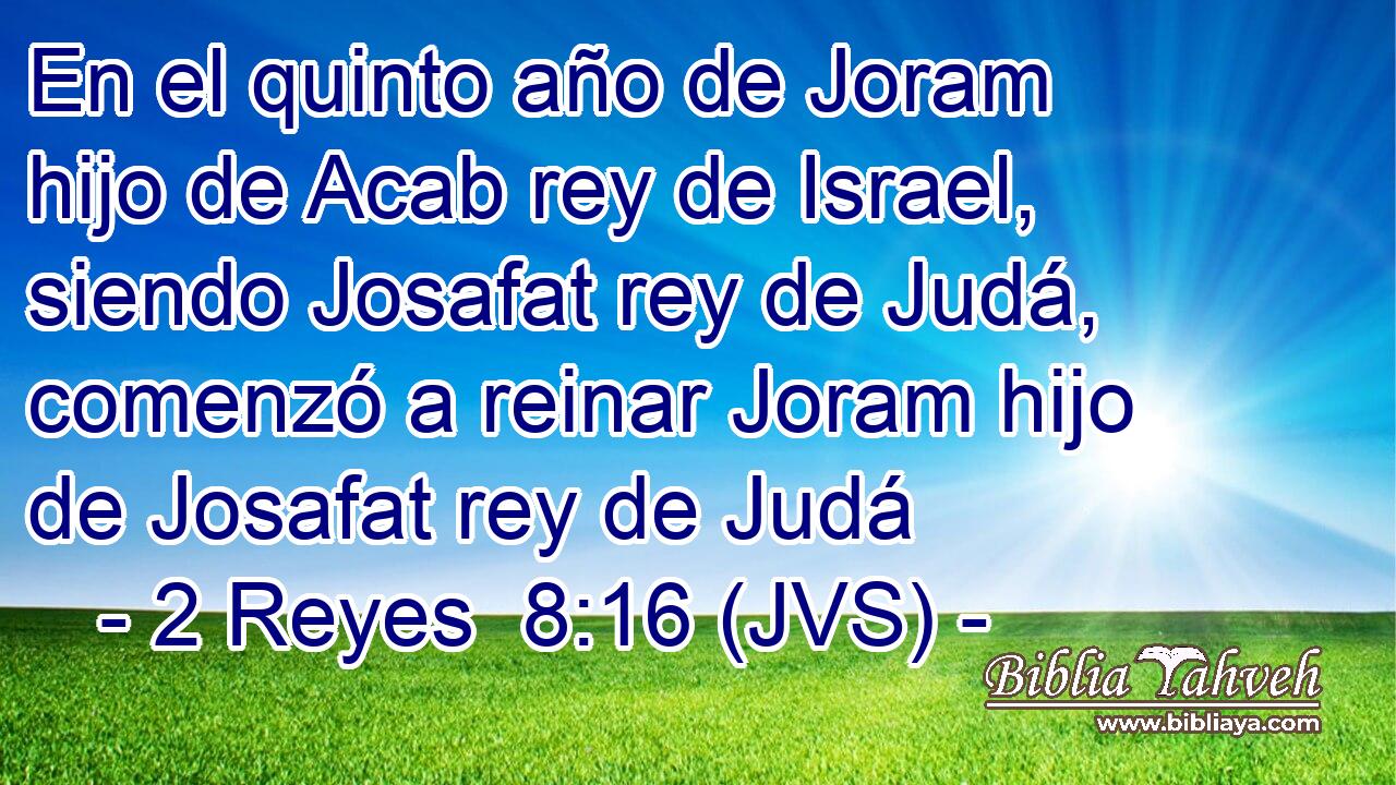 En el quinto año de Joram hijo de Acab rey de Israel, siendo Josafat rey de Judá, comenzó a reinar Joram hijo de Josafat rey de Judá