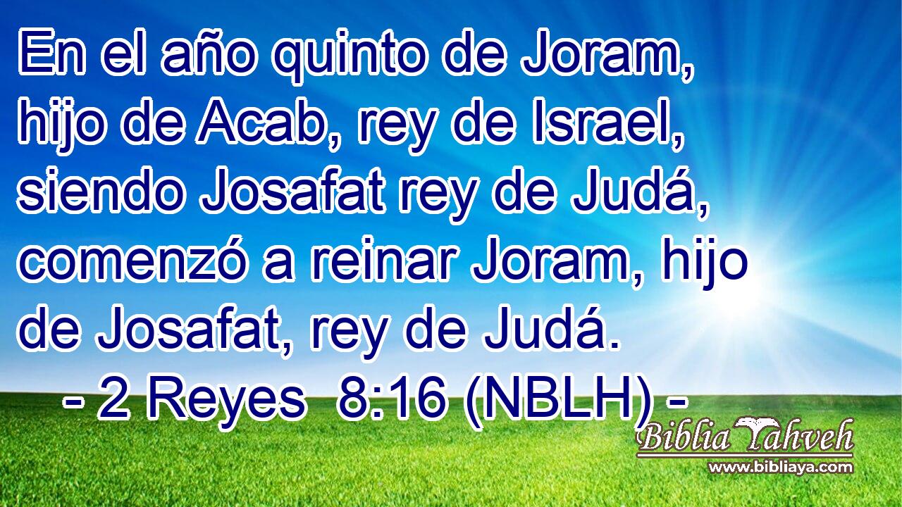  En el año quinto de Joram, hijo de Acab, rey de Israel, siendo Josafat rey de Judá, comenzó a reinar Joram, hijo de Josafat, rey de Judá. 