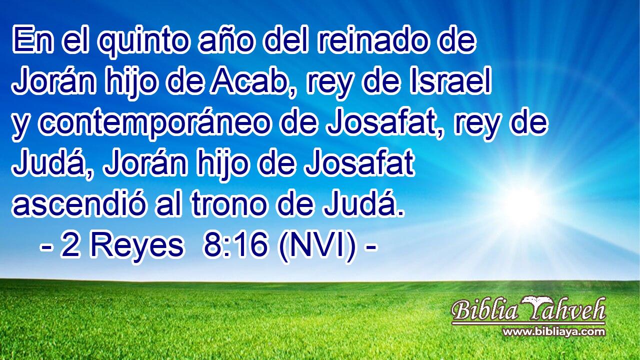 En el quinto año del reinado de Jorán hijo de Acab, rey de Israel y contemporáneo de Josafat, rey de Judá, Jorán hijo de Josafat ascendió al trono de Judá. 