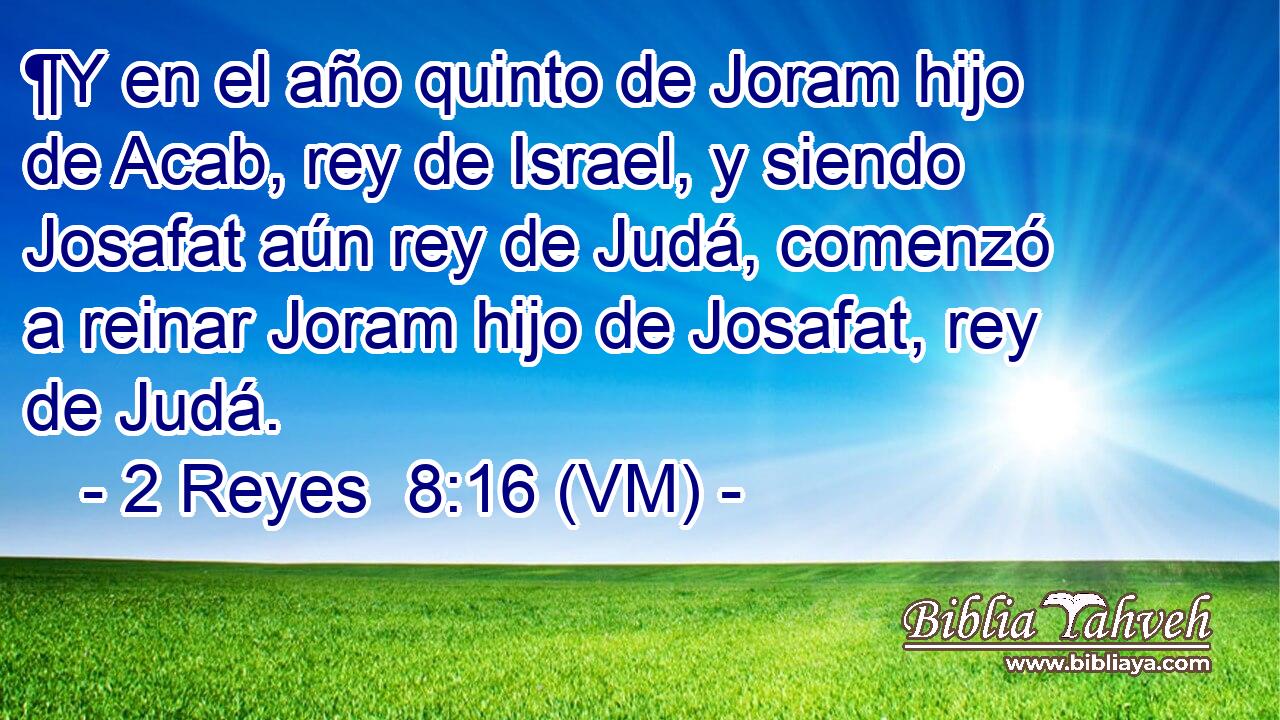 ¶Y en el año quinto de Joram hijo de Acab, rey de Israel, y siendo Josafat aún rey de Judá, comenzó a reinar Joram hijo de Josafat, rey de Judá. 