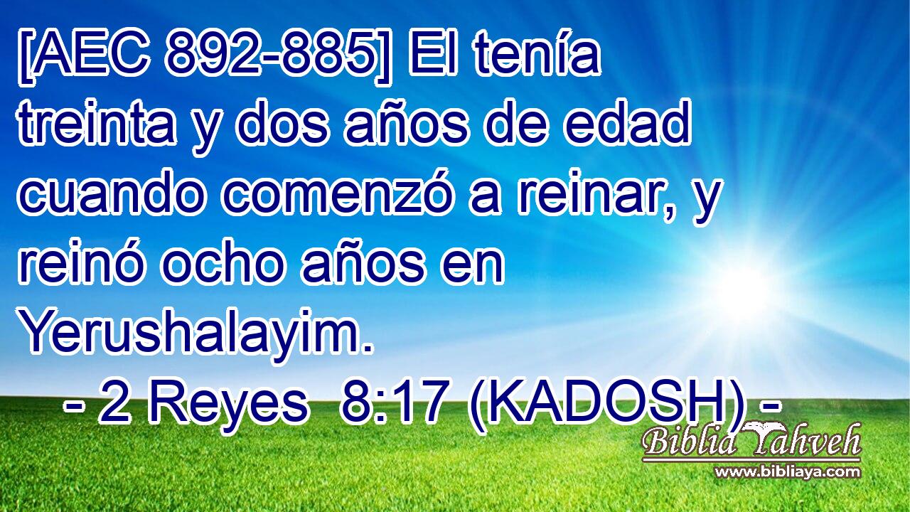  [AEC 892-885] El tenía treinta y dos años de edad cuando comenzó a reinar, y reinó ocho años en Yerushalayim. 