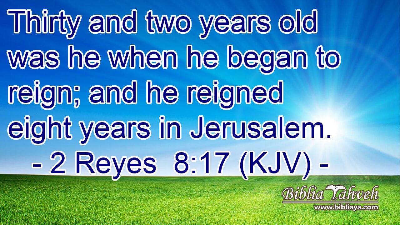 Thirty and two years old was he when he began to reign; and he reigned eight years in Jerusalem.