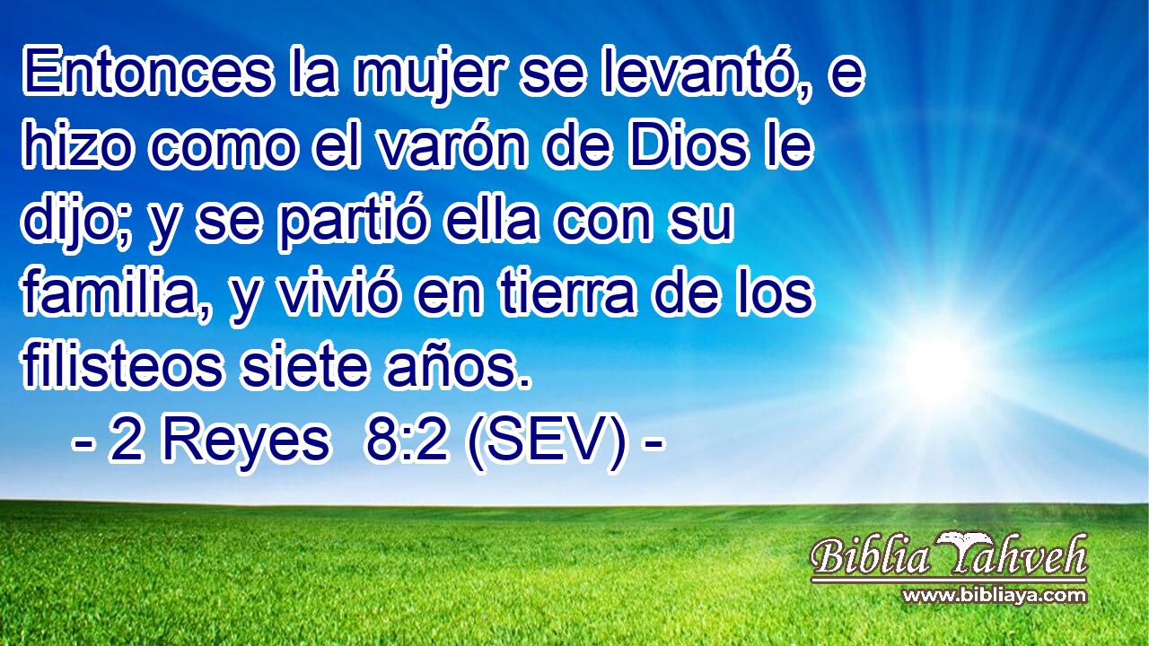 Entonces la mujer se levantó, e hizo como el varón de Dios le dijo; y se partió ella con su familia, y vivió en tierra de los filisteos siete años.