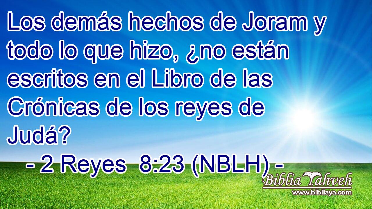  Los demás hechos de Joram y todo lo que hizo, ¿no están escritos en el Libro de las Crónicas de los reyes de Judá? 