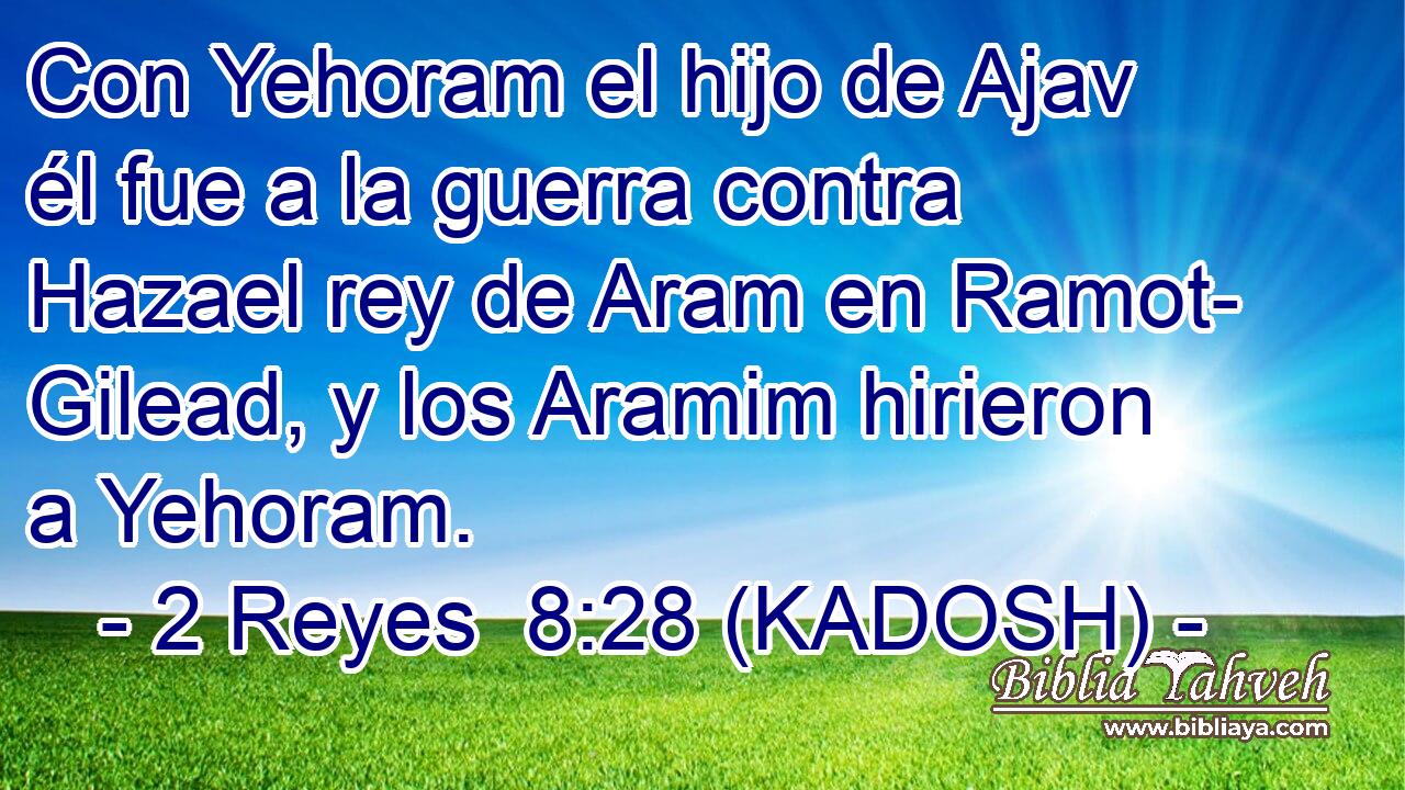  Con Yehoram el hijo de Ajav él fue a la guerra contra Hazael rey de Aram en Ramot- Gilead, y los Aramim hirieron a Yehoram. 