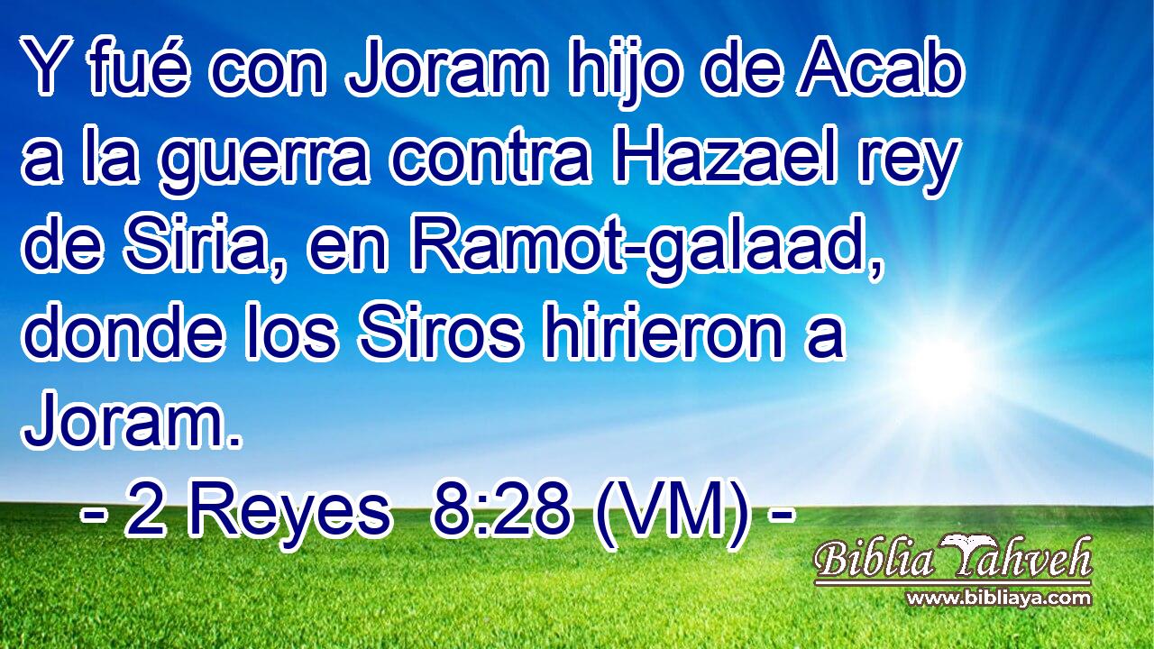  Y fué con Joram hijo de Acab a la guerra contra Hazael rey de Siria, en Ramot-galaad, donde los Siros hirieron a Joram. 