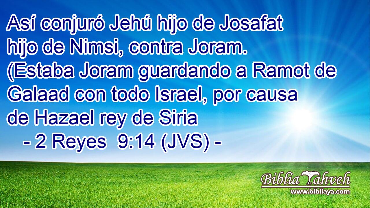 Así conjuró Jehú hijo de Josafat hijo de Nimsi, contra Joram. (Estaba Joram guardando a Ramot de Galaad con todo Israel, por causa de Hazael rey de Siria