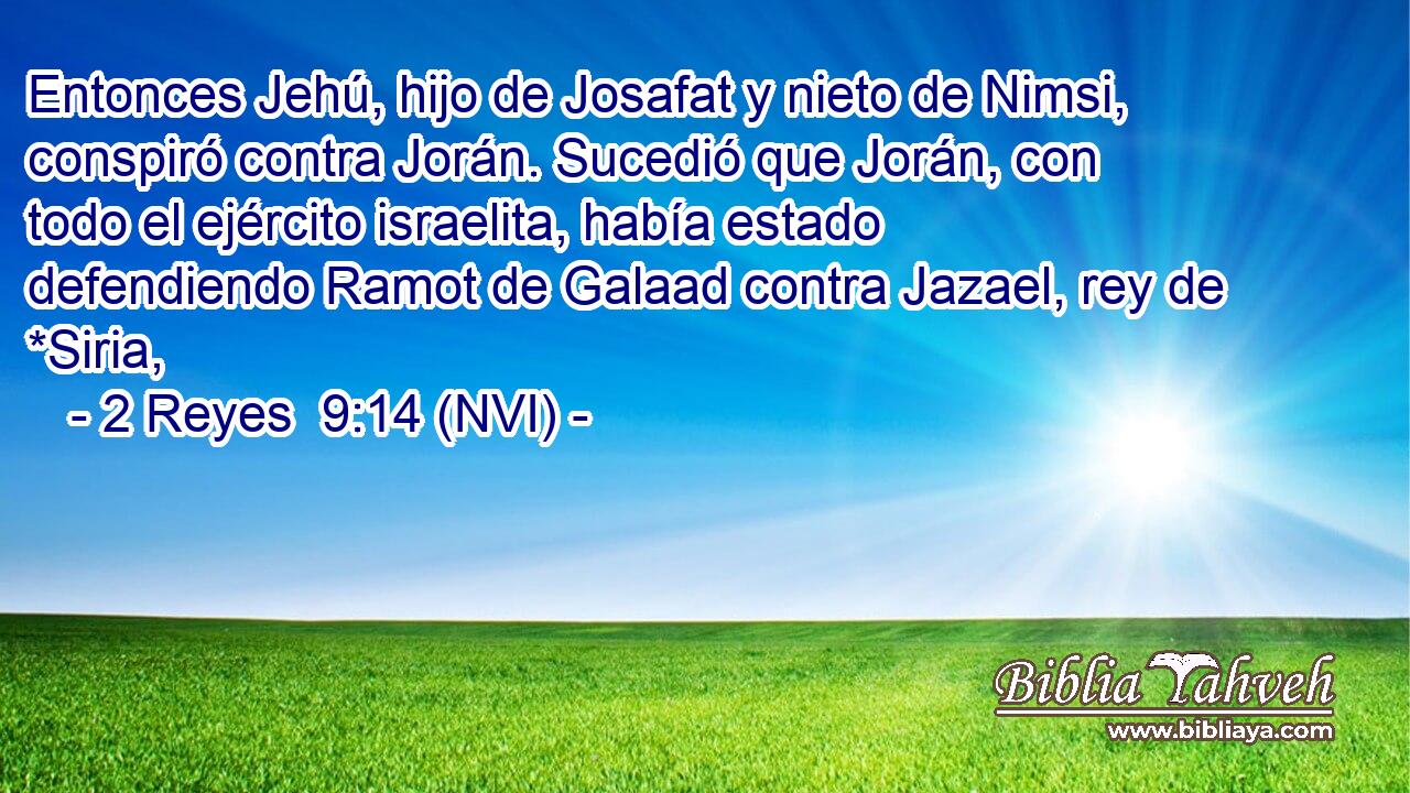  Entonces Jehú, hijo de Josafat y nieto de Nimsi, conspiró contra Jorán. Sucedió que Jorán, con todo el ejército israelita, había estado defendiendo Ramot de Galaad contra Jazael, rey de *Siria, 