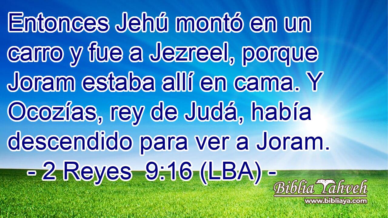 Entonces Jehú montó en un carro y fue a Jezreel, porque Joram estaba allí en cama. Y Ocozías, rey de Judá, había descendido para ver a Joram.
