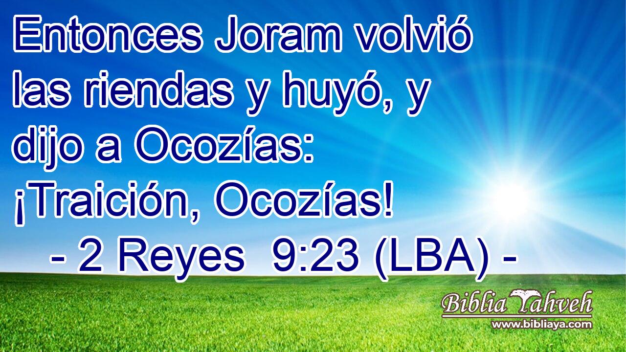 Entonces Joram volvió las riendas y huyó, y dijo a Ocozías: ¡Traición, Ocozías!