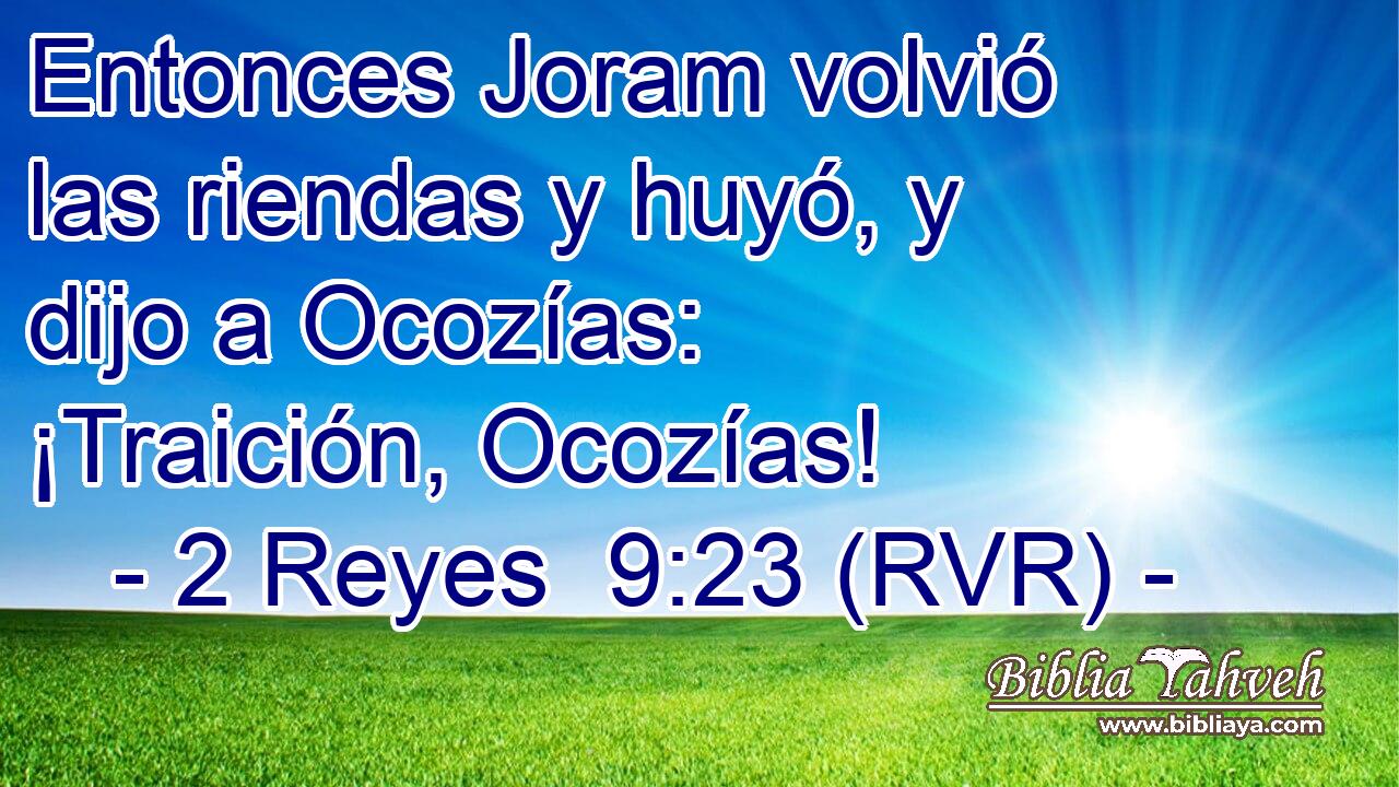 Entonces Joram volvió las riendas y huyó, y dijo a Ocozías: ¡Traición, Ocozías!