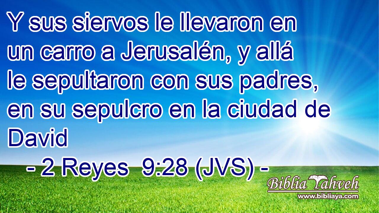 Y sus siervos le llevaron en un carro a Jerusalén, y allá le sepultaron con sus padres, en su sepulcro en la ciudad de David