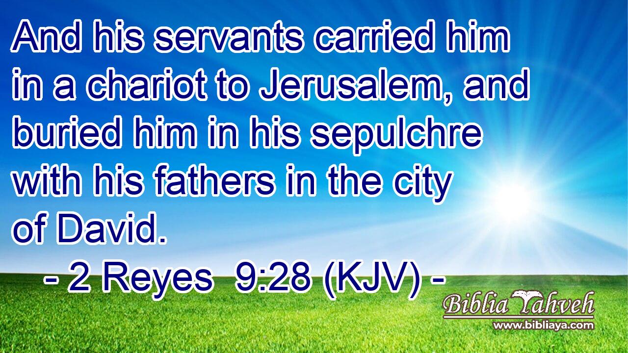 And his servants carried him in a chariot to Jerusalem, and buried him in his sepulchre with his fathers in the city of David.