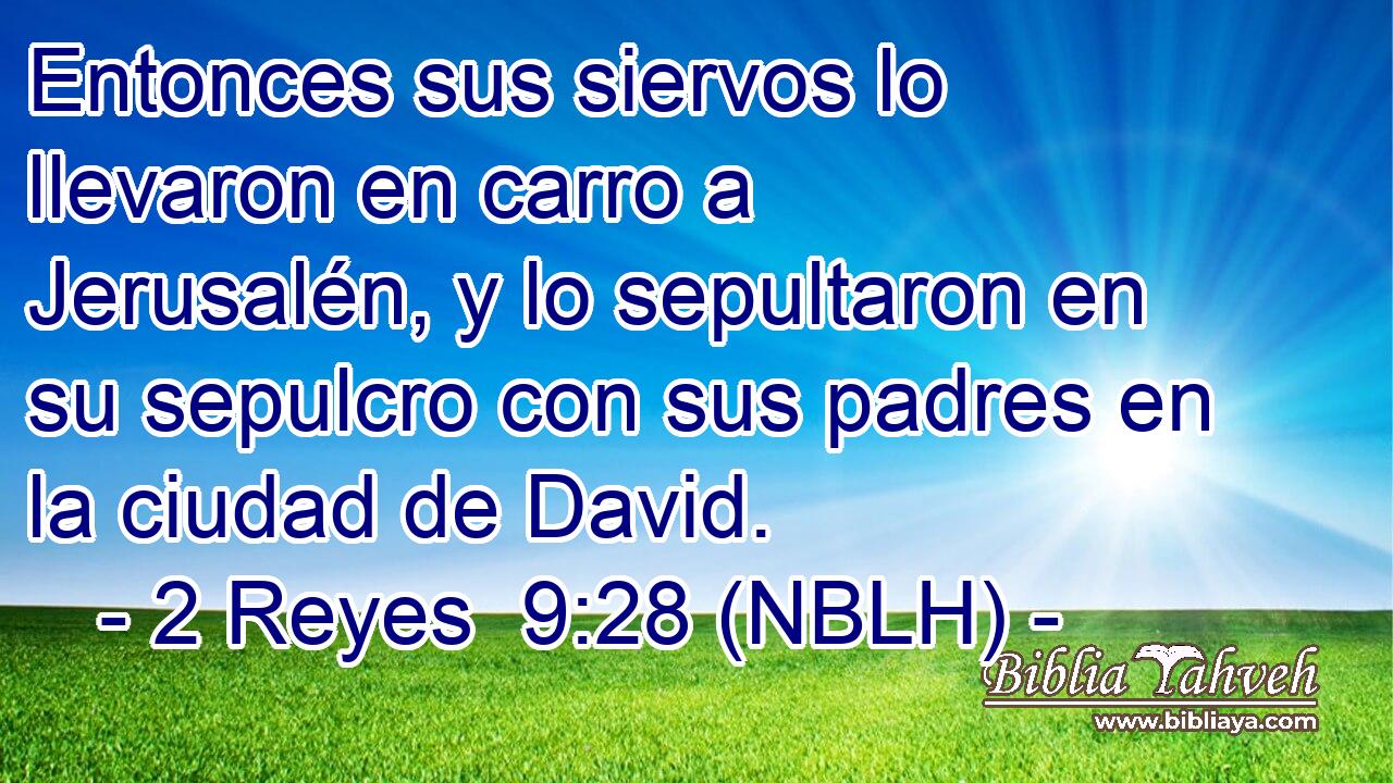  Entonces sus siervos lo llevaron en carro a Jerusalén, y lo sepultaron en su sepulcro con sus padres en la ciudad de David. 