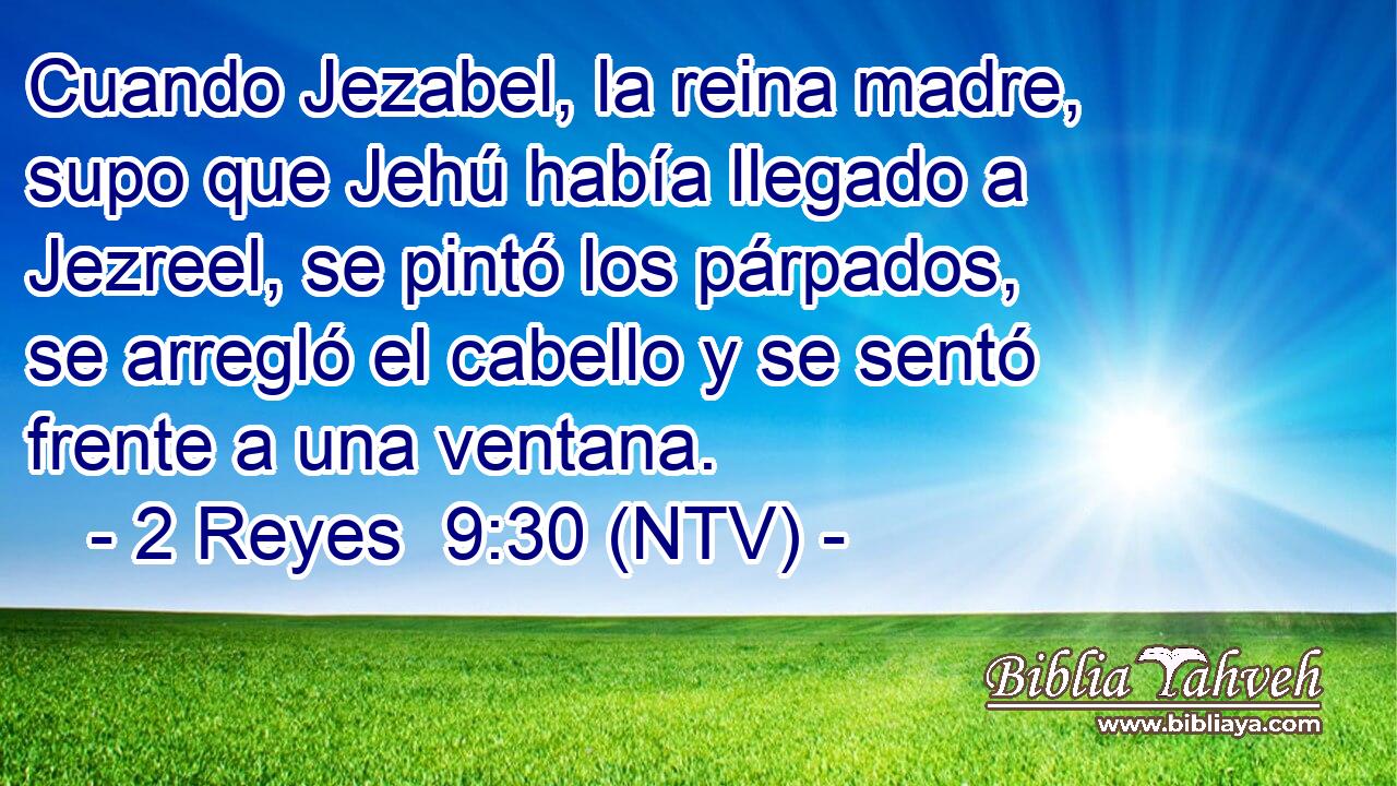 Cuando Jezabel, la reina madre, supo que Jehú había llegado a Jezreel, se pintó los párpados, se arregló el cabello y se sentó frente a una ventana.