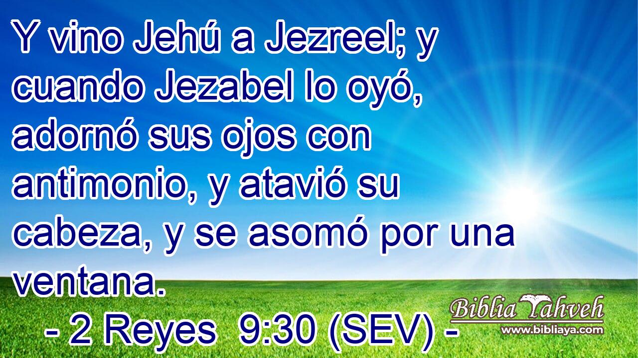 Y vino Jehú a Jezreel; y cuando Jezabel lo oyó, adornó sus ojos con antimonio, y atavió su cabeza, y se asomó por una ventana.
