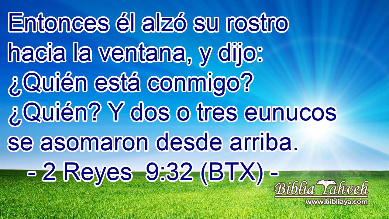Entonces él alzó su rostro hacia la ventana, y dijo: ¿Quién está conmigo? ¿Quién? Y dos o tres eunucos se asomaron desde arriba.