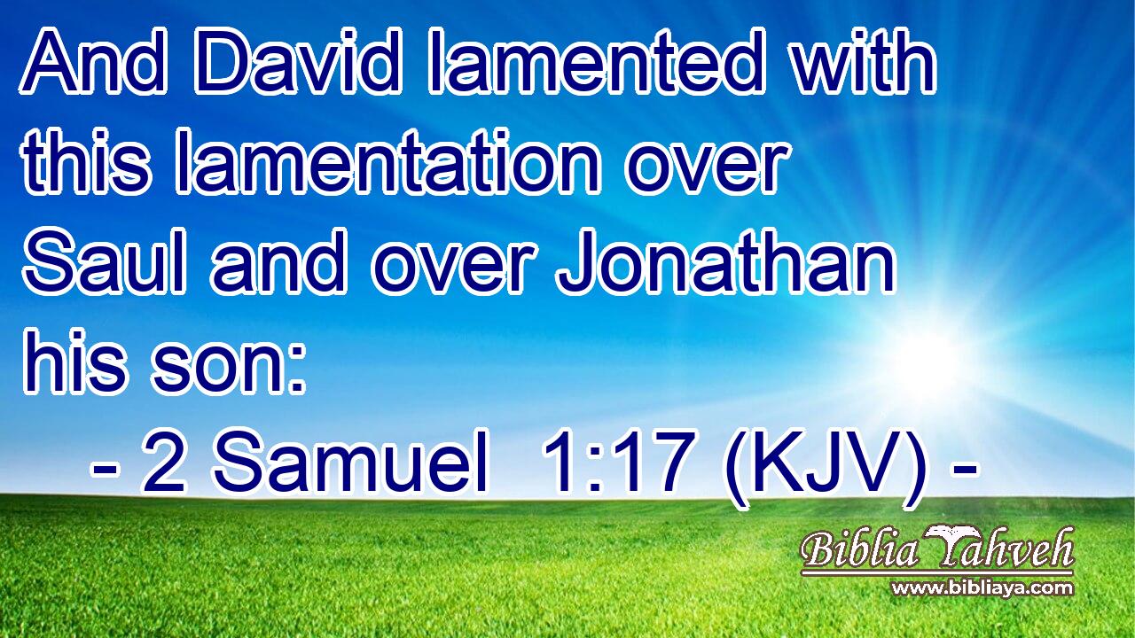 And David lamented with this lamentation over Saul and over Jonathan his son: