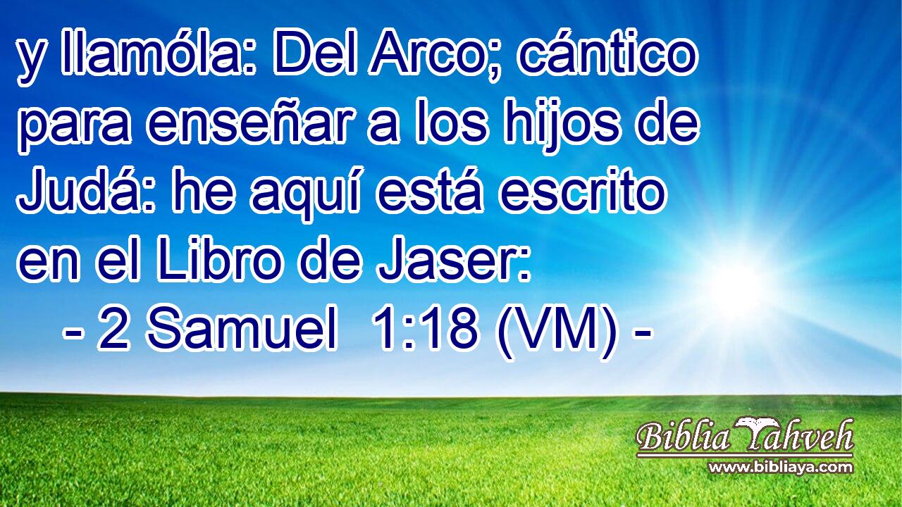  y llamóla: Del Arco; cántico para enseñar a los hijos de Judá: he aquí está escrito en el Libro de Jaser: 