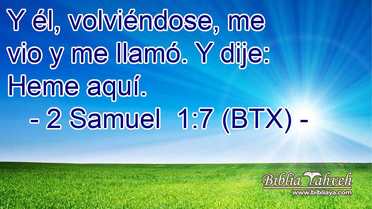 Y él, volviéndose, me vio y me llamó. Y dije: Heme aquí.