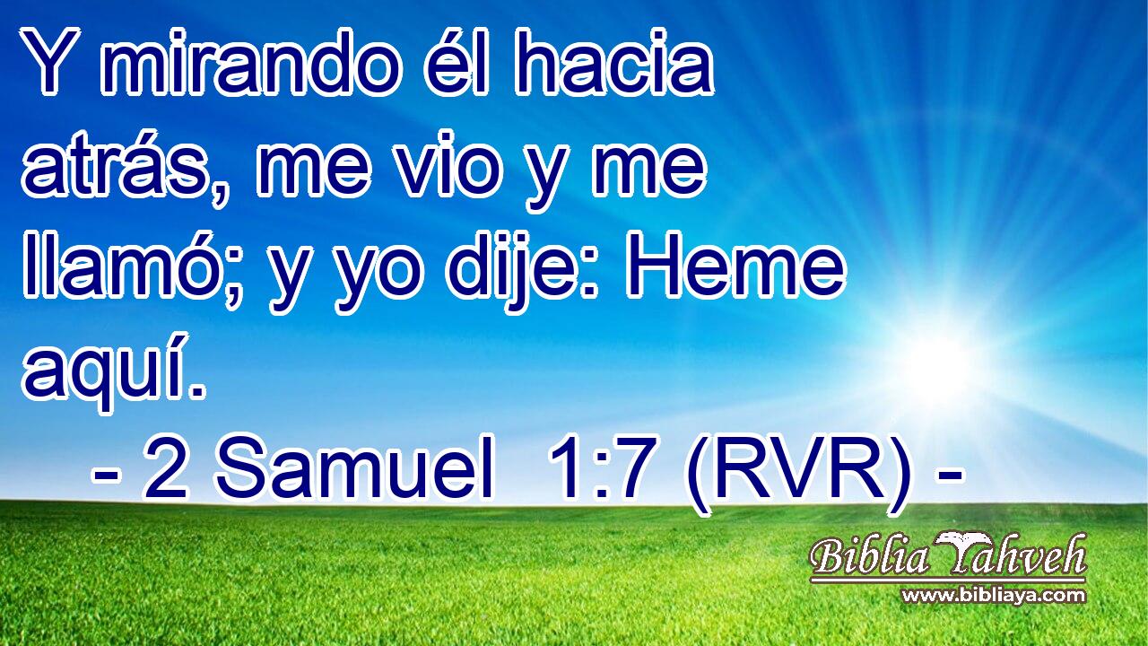 Y mirando él hacia atrás, me vio y me llamó; y yo dije: Heme aquí.