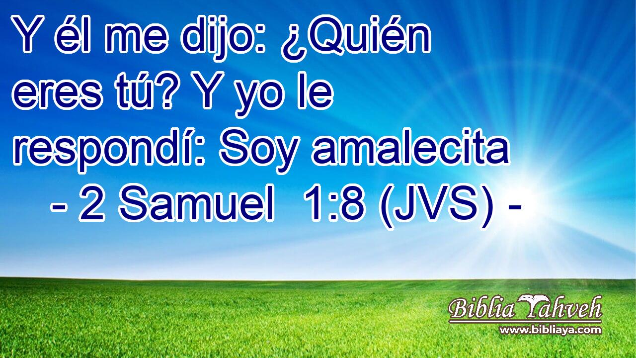 Y él me dijo: ¿Quién eres tú? Y yo le respondí: Soy amalecita