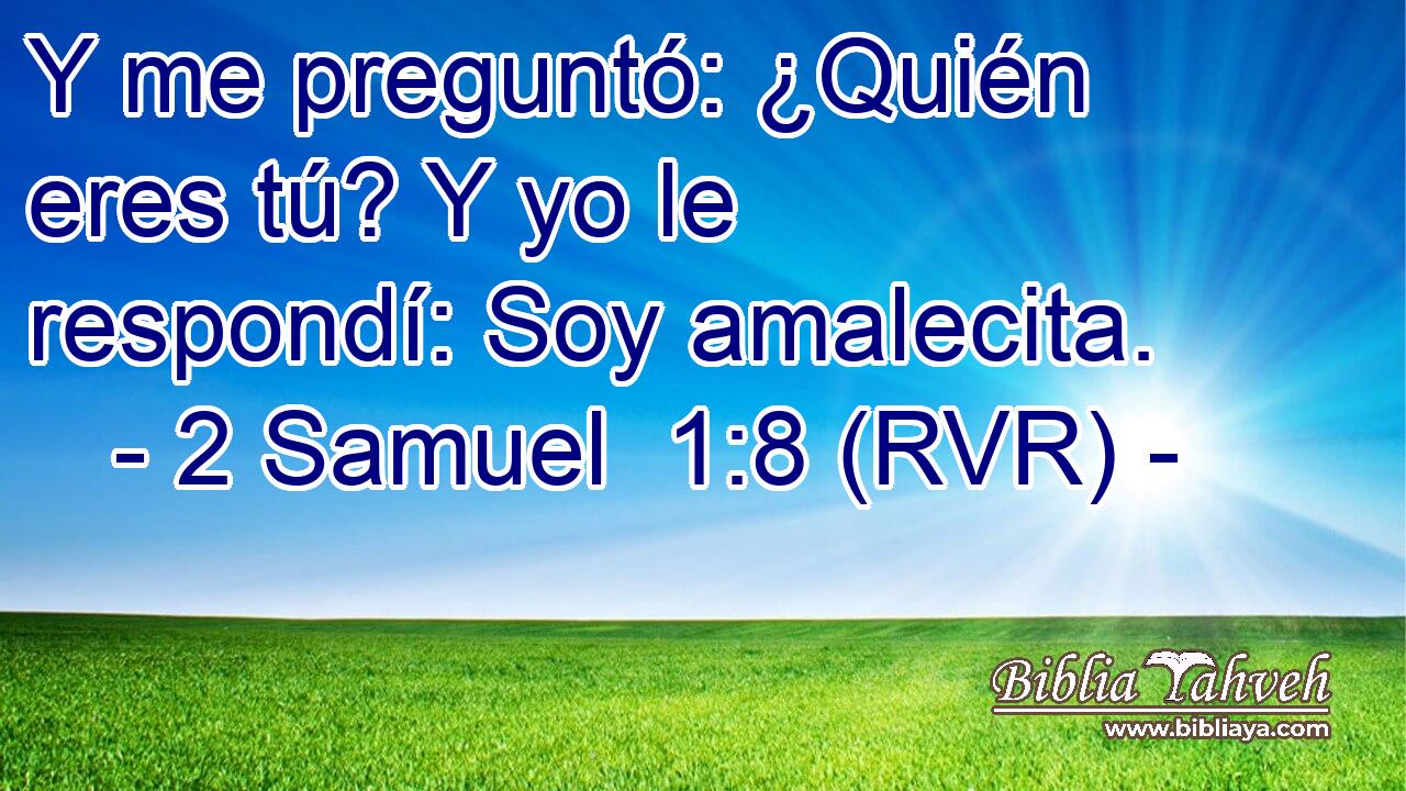 Y me preguntó: ¿Quién eres tú? Y yo le respondí: Soy amalecita.