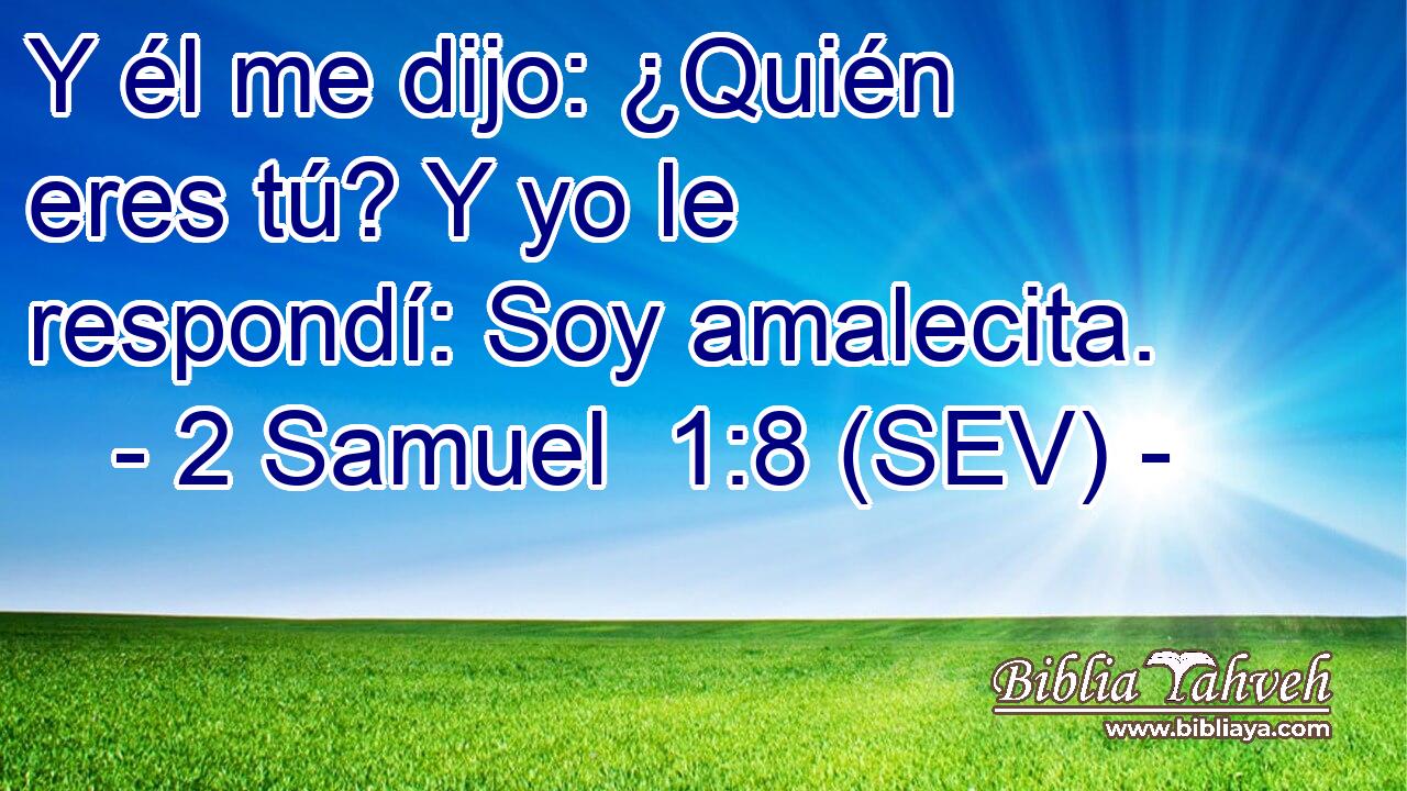Y él me dijo: ¿Quién eres tú? Y yo le respondí: Soy amalecita.
