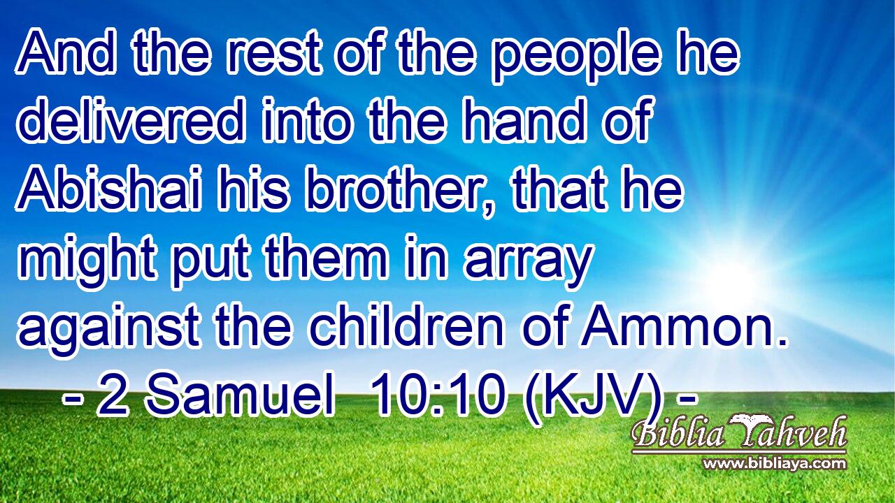 And the rest of the people he delivered into the hand of Abishai his brother, that he might put them in array against the children of Ammon.