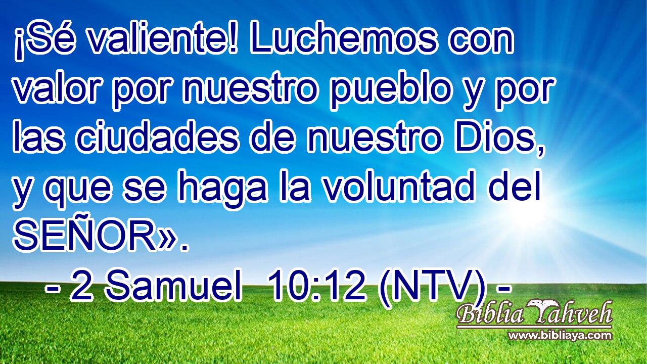 ¡Sé valiente! Luchemos con valor por nuestro pueblo y por las ciudades de nuestro Dios, y que se haga la voluntad del SEÑOR».
