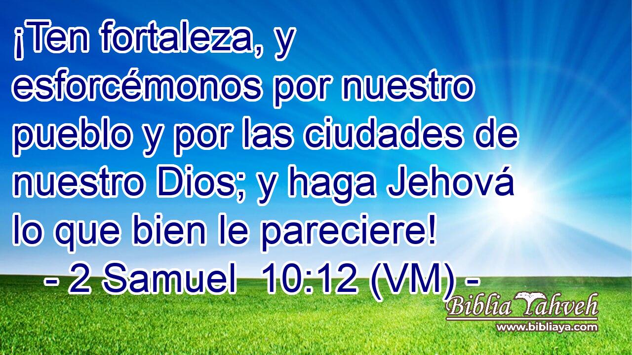  ¡Ten fortaleza, y esforcémonos por nuestro pueblo y por las ciudades de nuestro Dios; y haga Jehová lo que bien le pareciere! 