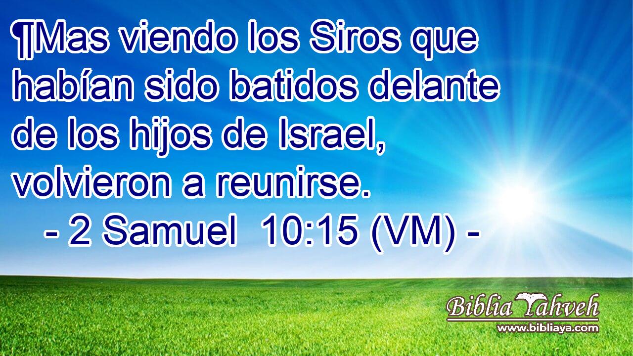  ¶Mas viendo los Siros que habían sido batidos delante de los hijos de Israel, volvieron a reunirse. 