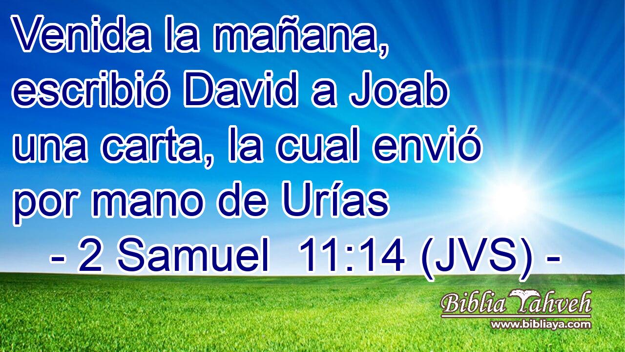 Venida la mañana, escribió David a Joab una carta, la cual envió por mano de Urías