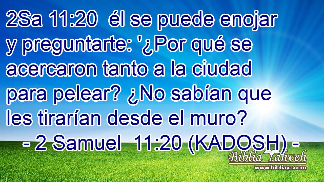  él se puede enojar y preguntarte: '¿Por qué se acercaron tanto a la ciudad para pelear? ¿No sabían que les tirarían desde el muro? 