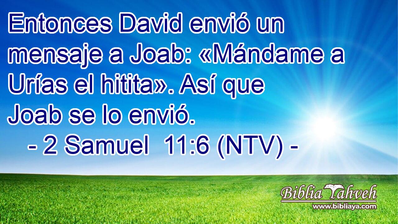 Entonces David envió un mensaje a Joab: «Mándame a Urías el hitita». Así que Joab se lo envió.