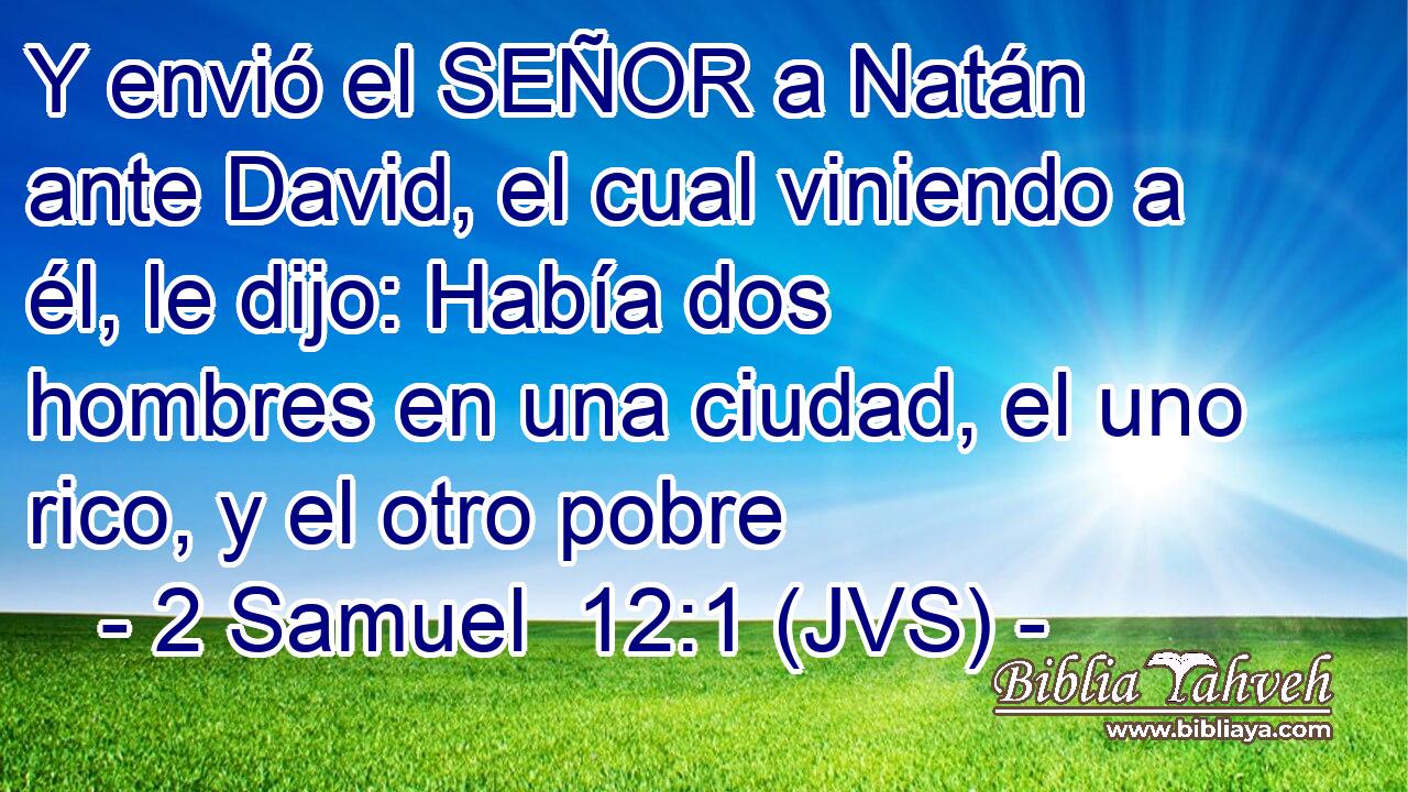 Y envió el SEÑOR a Natán ante David, el cual viniendo a él, le dijo: Había dos hombres en una ciudad, el uno rico, y el otro pobre