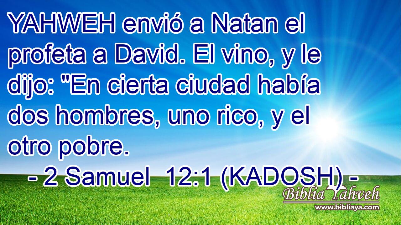  YAHWEH envió a Natan el profeta a David. El vino, y le dijo: 
