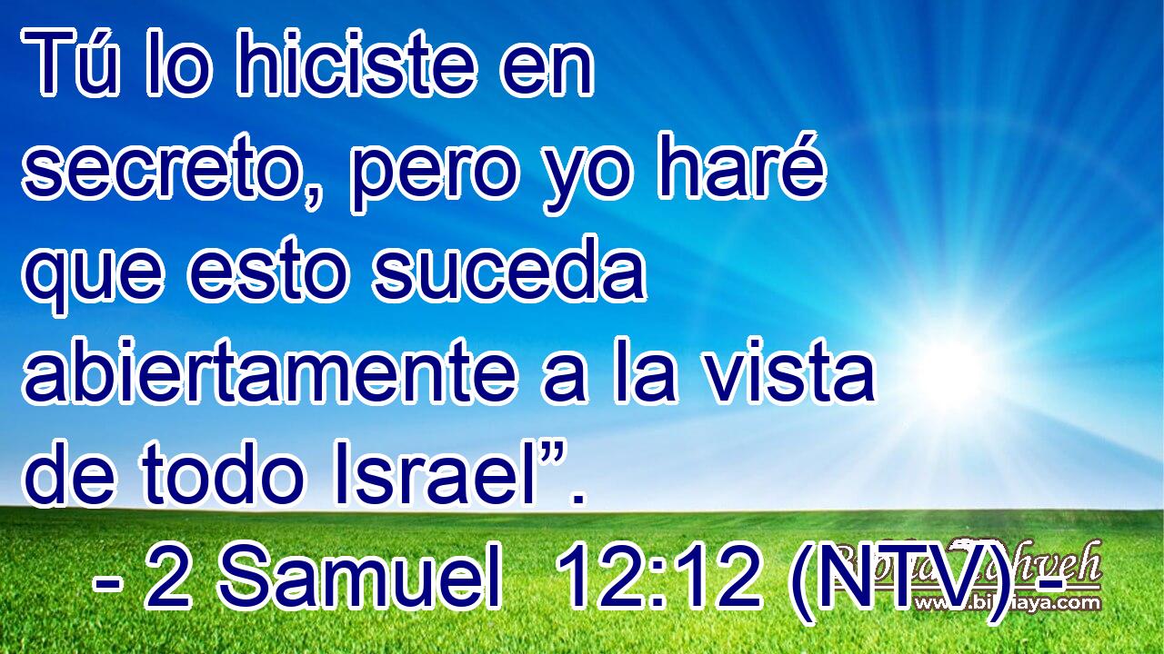 Tú lo hiciste en secreto, pero yo haré que esto suceda abiertamente a la vista de todo Israel”.