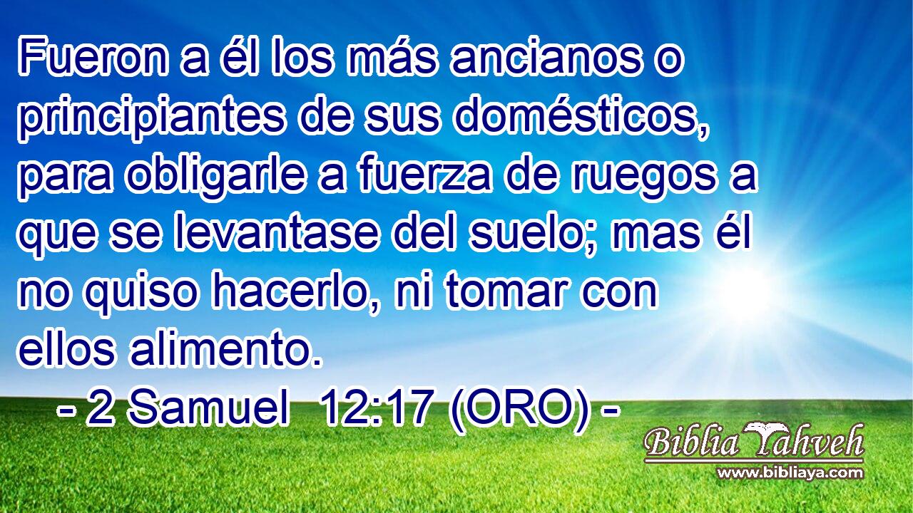  Fueron a él los más ancianos o principiantes de sus domésticos, para obligarle a fuerza de ruegos a que se levantase del suelo; mas él no quiso hacerlo, ni tomar con ellos alimento. 